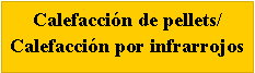 Tekstvak: Calefaccin de pellets/ Calefaccin por infrarrojos 